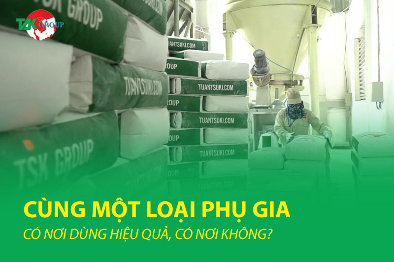 VÌ SAO CÙNG MỘT LOẠI PHỤ GIA – CÓ NƠI DÙNG HIỆU QUẢ, CÓ NƠI KHÔNG?