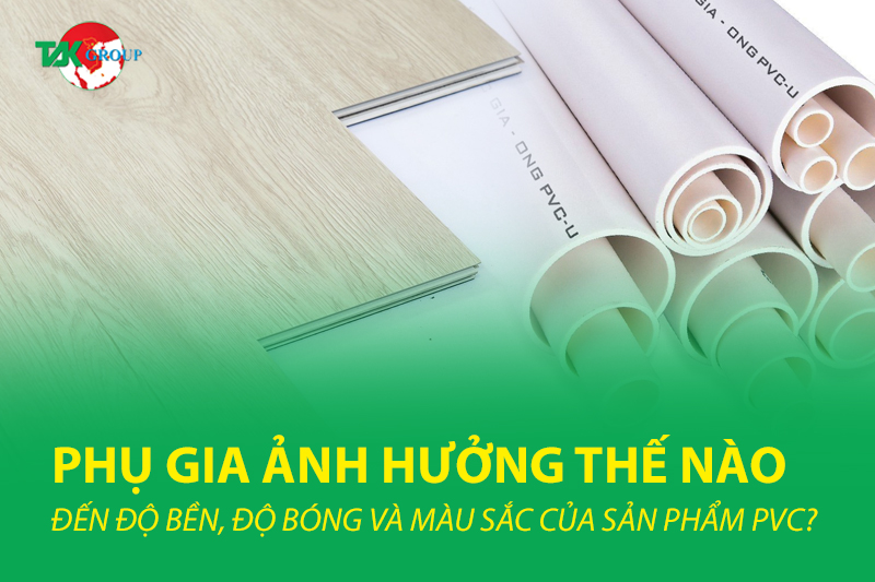 PHỤ GIA ẢNH HƯỞNG THẾ NÀO ĐẾN ĐỘ BỀN, ĐỘ BÓNG VÀ MÀU SẮC CỦA SẢN PHẨM PVC?